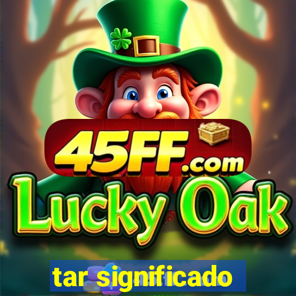 tar significado